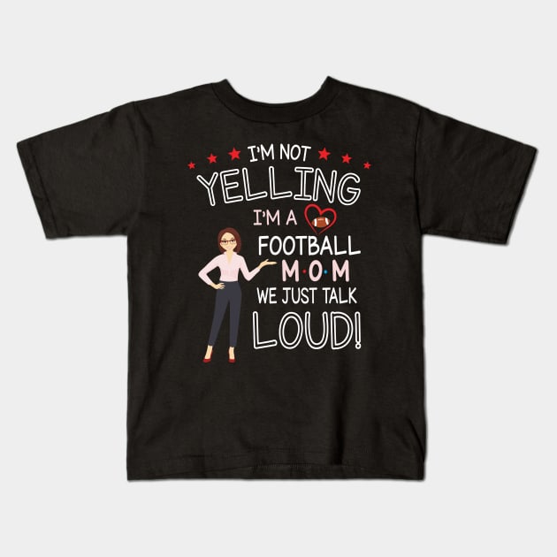 I'm Not Yelling I'm A Football Mom We Just Talk Loud Happy Football Mother Mama Mommy Kids T-Shirt by hoaikiu